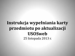 Instrukcja wypełniania karty przedmiotu po aktualizacji USOSweb 25 listopada 2013 r.
