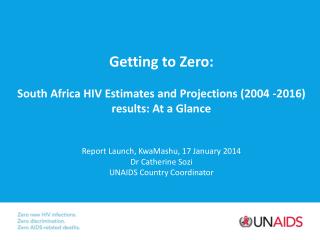 Getting to Zero: South Africa HIV Estimates and Projections (2004 -2016) results: At a Glance