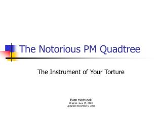 The Notorious PM Quadtree