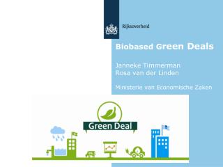 Biobased G reen Deals Janneke Timmerman Rosa van der Linden Ministerie van Economische Zaken