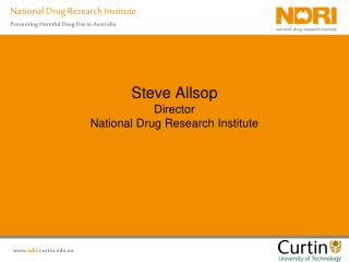 Steve Allsop Director National Drug Research Institute