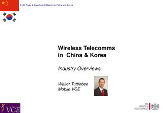 Wireless Telecomms in China &amp; Korea Industry Overviews Walter Tuttlebee Mobile VCE