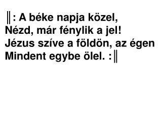 ║ : A béke napja közel, Nézd, már fénylik a jel!