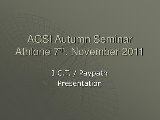 AGSI Autumn Seminar Athlone 7 th . November 2011