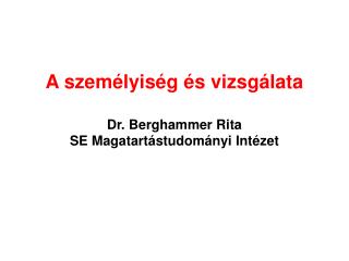 A személyiség és vizsgálata Dr. Berghammer Rita SE Magatartástudományi Intézet
