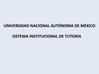 UNIVERSIDAD NACIONAL AUTÓNOMA DE MÉXICO SISTEMA INSTITUCIONAL DE TUTORIA