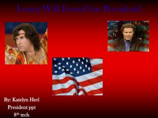 I want Will Ferrell for President!