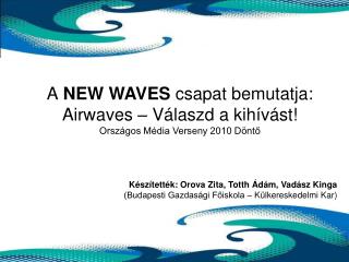 A NEW WAVES csapat bemutatja: Airwaves – Válaszd a kihívást! Országos Média Verseny 2010 Döntő