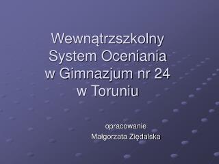 Wewnątrzszkolny System Oceniania w Gimnazjum nr 24 w Toruniu