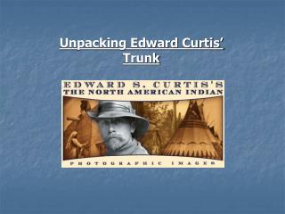 Unpacking Edward Curtis’ Trunk