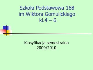 Szkoła Podstawowa 168 im.Wiktora Gomulickiego kl.4 – 6