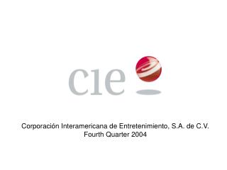 Corporación Interamericana de Entretenimiento, S.A. de C.V. Fourth Quarter 2004