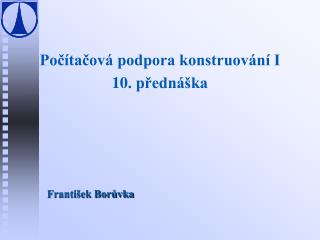 Počítačová podpora konstruování I 10. přednáška