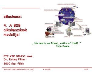 eBusiness: 4. A B2B alkalmazások modelljei PTE KTK GINFO szak Dr. Dobay Péter 2010 őszi félév