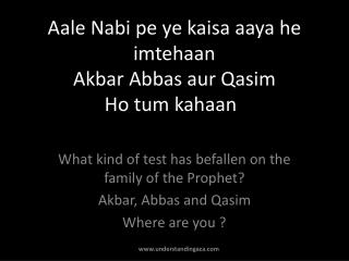 Aale Nabi pe ye kaisa aaya he imtehaan Akbar Abbas aur Qasim Ho tum kahaan