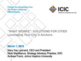 &quot;WHAT WORKS ” : SOLUTIONS FOR CITIES Leveraging Your City ’ s Anchors
