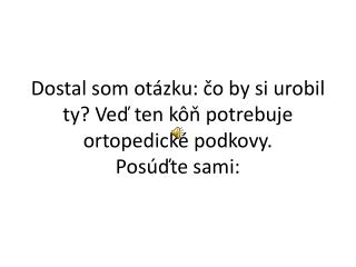 Dostal som otázku: čo by si urobil ty? Veď ten kôň potrebuje ortopedické podkovy. Posúďte sami: