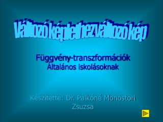 Függvény-transzformációk Általános iskolásoknak Készítette: Dr. Palkóné Monostori Zsuzsa