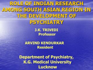 ROLE OF INDIAN RESEARCH AMONG SOUTH ASIAN REGION IN THE DEVELOPMENT OF PSYCHIATRY