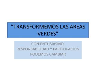 “TRANSFORMEMOS LAS AREAS VERDES”