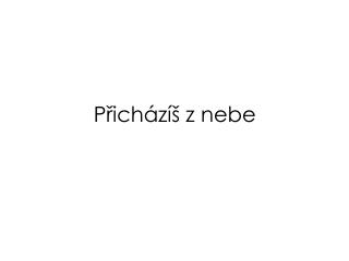 Přicházíš z nebe