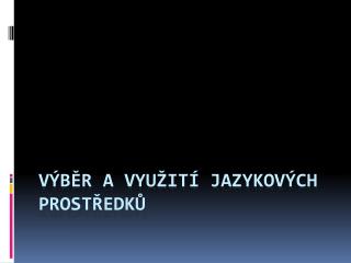 Výběr a využití jazykových prostředků