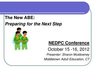 The New ABE: Preparing for the Next Step NEDPC Conference October 15 -16, 2012