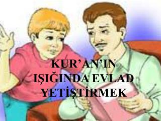 KUR’AN’IN IŞIĞINDA EVLAD YETİŞTİRMEK