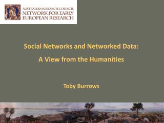 Social Networks and Networked Data: A View from the Humanities Toby Burrows