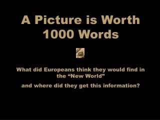 A Picture is Worth 1000 Words What did Europeans think they would find in the “New World”