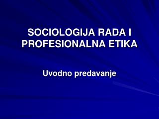 SOCIOLOGIJA RADA I PROFESIONALNA ETIKA