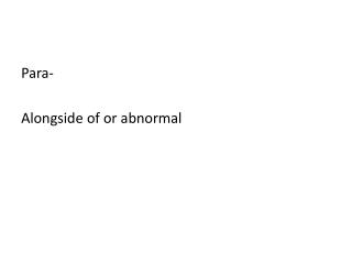 Para- Alongside of or abnormal