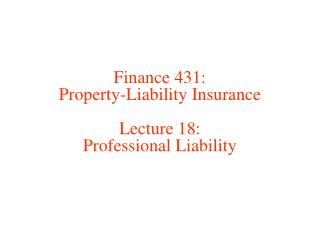Finance 431: Property-Liability Insurance Lecture 18: Professional Liability