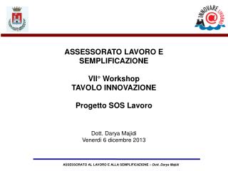 ASSESSORATO LAVORO E SEMPLIFICAZIONE VII° Workshop TAVOLO INNOVAZIONE Progetto SOS Lavoro