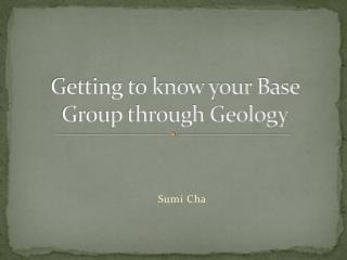 Getting to know your Base Group through Geology