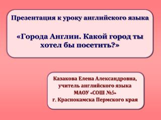 Презентация к уроку английского языка «Города Англии. Какой город ты хотел бы посетить?»