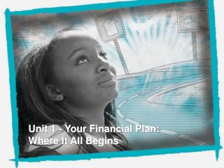 Unit 1 - Your Financial Plan: Where It All Begins