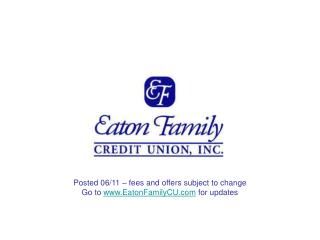 Posted 06/11 – fees and offers subject to change Go to EatonFamilyCU for updates