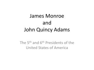 James Monroe and John Quincy Adams