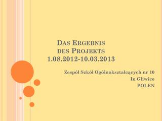 Das Ergebnis des Projekts 1.08.2012-10.03.2013