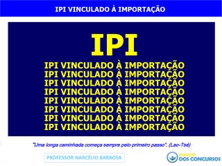 IPI IPI VINCULADO À IMPORTAÇÃO IPI VINCULADO À IMPORTAÇÃO IPI VINCULADO À IMPORTAÇÃO