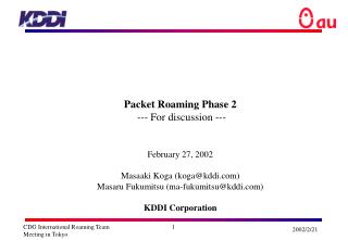 Packet Roaming Phase 2 --- For discussion --- February 27, 2002 Masaaki Koga (koga@kddi)