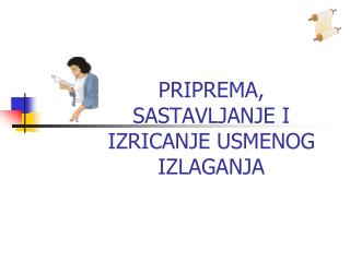 PRIPREMA, SASTAVLJANJE I IZRICANJE USMENOG IZLAGANJA