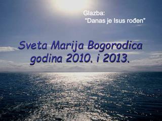 Sveta Marija Bogorodica godina 2010 . i 2013.
