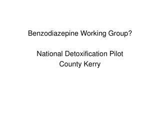 Benzodiazepine Working Group? National Detoxification Pilot County Kerry