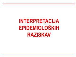 INTERPRETACIJA EPIDEMIOLOŠKIH RAZISKAV