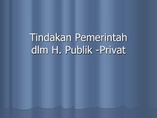 Tindakan Pemerintah dlm H. Publik -Privat