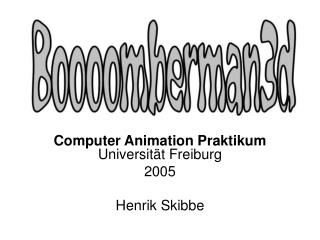 Computer Animation Praktikum Universität Freiburg 2005 Henrik Skibbe
