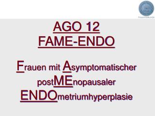 AGO 12 FAME-ENDO F rauen mit A symptomatischer post ME nopausaler ENDO metriumhyperplasie
