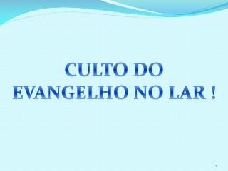 CULTO DO EVANGELHO NO LAR !